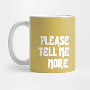 Please Tell Me More Mug